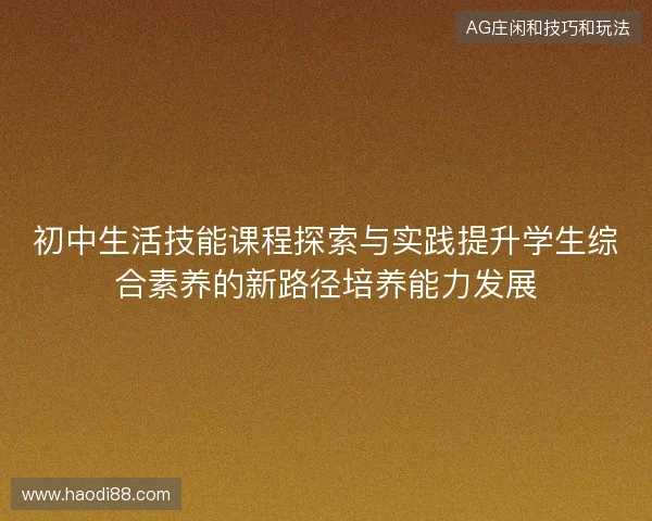 初中生活技能课程探索与实践提升学生综合素养的新路径培养能力发展